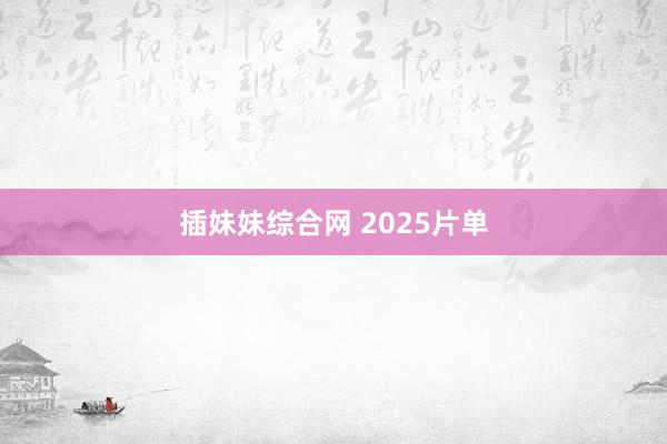 插妹妹综合网 2025片单