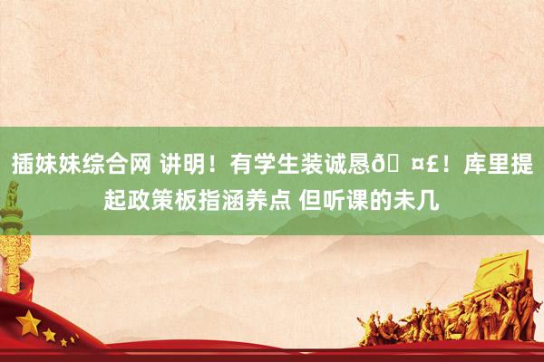 插妹妹综合网 讲明！有学生装诚恳🤣！库里提起政策板指涵养点 但听课的未几